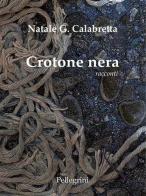 Crotone nera di Natale Giuseppe Calabretta edito da Pellegrini