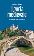 Liguria medievale. 50 luoghi da scoprire e visitare di Simone Caldano edito da Edizioni del Capricorno