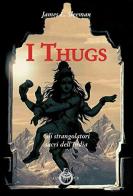 I thugs. Gli strangolatori sacri dell'India di James L. Sleeman edito da Luni Editrice