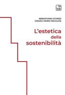 L' estetica della sostenibilità. Ediz. integrale di Sebastiano D'Urso, Grazia Maria Nicolosi edito da tab edizioni