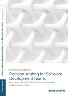 Decision-making for software development teams. Learn how to make mindful decisions in complex software ecosystems di Francesco Strazzullo edito da Avanscoperta