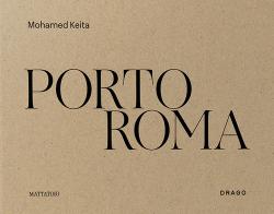 Porto Roma. Catalogo della mostra (Roma, 27 maggio-27 luglio 2025). Ediz. illustrata di Mohamed Keita edito da Drago (Roma)