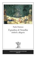 Il giardino di Versailles. Simboli e allegorie di Paola Maresca edito da Pontecorboli Editore