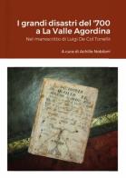 I grandi disastri del '700 a La Valle Agordina. Nel manoscritto di Luigi De Col Tonella edito da Autopubblicato