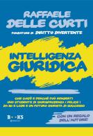 Intelligenza giuridica. Che cos'è e perché può renderti uno studente di Giurisprudenza (Felice) da 110 e lode e un futuro giurista di successo di Raffaele Delle Curti edito da Studio Legale Delle Curti