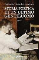 Storia poetica di un ultimo gentiluomo di Briano Di Castelbarco Albani edito da Giunti Editore