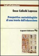 Prospettive metodologiche di una teoria dell'educazione di Enza Colicchi Lapresa edito da Liguori