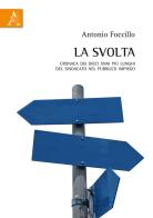 La svolta. Cronaca dei dieci anni più lunghi del sindacato nel pubblico impiego di Antonio Focillo edito da Aracne