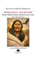Racconti di nativi americani. Madre Rossa-Red Mother. Pretty Shield, donna-medicina dei Crow di Frank B. Linderman edito da Mauna Kea Edizioni