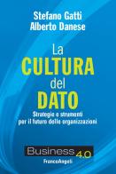 La cultura del dato. Strategie e strumenti per il futuro delle organizzazioni di Stefano Gatti, Alberto Danese edito da Franco Angeli