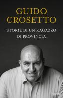 Storie di un ragazzo di provincia di Guido Crosetto edito da Piemme