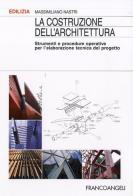 La costruzione dell'architettura. Strumenti e procedure operative per l'elaborazione tecnica del progetto di Massimiliano Nastri edito da Franco Angeli