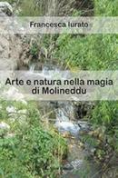 Arte e natura nella magia di Molineddu. Ediz. illustrata di Francesca Iurato edito da Aletti