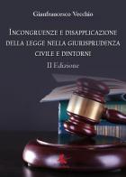 Incongruenze e disapplicazione della legge nella giurisprudenza civile e dintorni di Gianfrancesco Vecchio edito da Libellula Edizioni