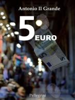 5 euro di Antonio Il Grande edito da Pellegrini
