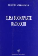 Elisa Bonaparte Baciocchi nella vita e nel costume del suo tempo di Eugenio Lazzareschi edito da Pacini Fazzi