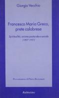 Francesco Maria Greco, prete calabrese. Spiritualità, azione pastorale e sociale (1857-1931) di Giorgio Vecchio edito da Rubbettino