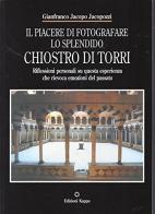 Il piacere di fotografare lo splendido chiostro di Torri di Gianfranco J. Jacopozzi edito da Kappa
