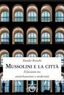 Mussolini e la città. Il fascismo tra antiurbanesimo e modernità di Danilo Breschi edito da Luni Editrice
