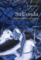 Sull'onda. Intrecci d'amore e di viaggio di Claudia Farina edito da Delmiglio Editore