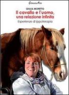 Il cavallo e l'uomo, una relazione infinita. Esperienze di ippoterapia di Giulia Moretto edito da Galassia Arte