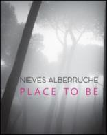 Nieves Alberruche. Place to be. Catalogo della mostra (Roma, 23 gennaio-27 febbraio 2016) edito da Arbor Sapientiae Editore