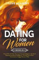 Dating for Woman. How to flirt with men, boost your sexual intelligence. The art of seduction and sexual intelligence. Flirting: how to start conversations, engage w di Love Academy edito da Youcanprint