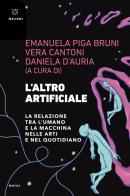 L'altro artificiale. La relazione tra l'umano e la macchina nelle arti e nel quotidiano di Emanuela Piga Bruni, Vera Cantoni, Daniela D'Auria edito da Meltemi