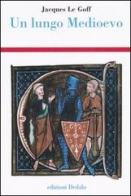 Un lungo Medioevo di Jacques Le Goff edito da edizioni Dedalo