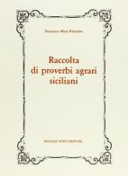 Raccolta di proverbi agrari siciliani (rist. anast. 1854) di Francesco Minà Palumbo edito da Forni