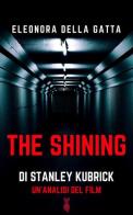 The Shining di Stanley Kubrick. Un'analisi del film di Eleonora Della Gatta edito da PubMe