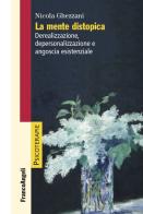 La mente distopica. Derealizzazione, depersonalizzazione e angoscia esistenziale di Nicola Ghezzani edito da Franco Angeli