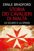 Storia dei cavalieri di Malta. Lo scudo e la spada di Ernle Bradford edito da Ugo Mursia Editore