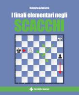 I finali elementari negli scacchi di Roberto Albanesi edito da Tecniche Nuove