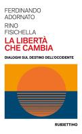 La libertà che cambia. Dialoghi sul destino dell'Occidente di Ferdinando Adornato, Rino Fisichella edito da Rubbettino