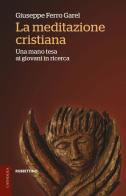 La meditazione cristiana. Una mano tesa ai giovani in ricerca di Giuseppe Ferro Garel edito da Rubbettino