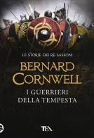 I guerrieri della tempesta. Le storie dei re sassoni di Bernard Cornwell edito da TEA
