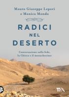 Radici nel deserto. Conversazione sulla fede, la Chiesa e il monachesimo di Mauro Giuseppe Lepori, Monica Mondo edito da TEA