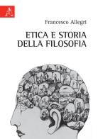 Etica e storia della filosofia di Francesco Allegri edito da Aracne