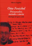 Otto Fenichel. Psicoanalisi, metodo e storia. Antologia di opere scelte di Alberto Angelini edito da Alpes Italia