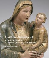 La collezione Giovanni Arvedi e Luciana Buschini al Museo Diocesano di Cremona. Ediz. illustrata vol.1 edito da Mandragora