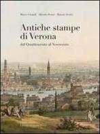 Antiche stampe di Verona dal Quatrocento al Novecento di Marco Girardi, Alberto Perini, Marcus Perini edito da Cierre Edizioni