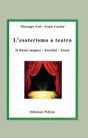 L' esoterismo a teatro. Il flauto magico, Parsifal, Faust di Giuseppe Leti, Louis Lachat edito da Pizeta