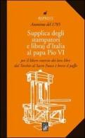 Supplica degli stampatori e dei libraj d'Italia al papa Pio VI edito da Memori