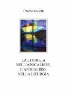 La liturgia nell'Apocalisse, l'Apocalisse nella liturgia di Roberto Rossella edito da Print Service Pavia