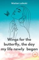 Wings for the butterfly, the day my life newly began di Ntailan Lolkoki edito da Europa Edizioni