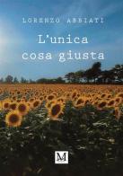 L'unica cosa giusta di Lorenzo Abbiati edito da StreetLib