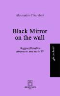 Black mirror on the wall. Viaggio filosofico attraverso una serie TV di Alessandro Chiarabini edito da Libri dell'Arco