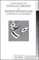 Hannah Arendt e Martin Heidegger. L'esistenza in giudizio di Sante Maletta edito da Jaca Book
