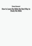 How to learn the Bible. The best way to study the Bible di Simon Kennard edito da StreetLib